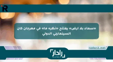 «سماء بلا أرض» يفتتح «نظرة ما» في مهرجان كان السينمائي الدولي